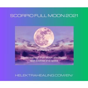   04 Video: Scorpio Full Moon, April 27, 2021 "BE PRESENT" ThetaHealing® Meditation including an Astrological "Lookout" with Elektra and Ianita.