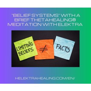   05 Video: "Belief Systems" with a brief ThetaHealing® Meditation with Elektra
