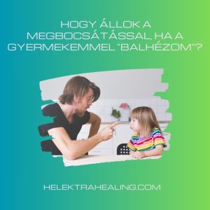   05 Cikk: Hogy állok a megbocsátással, ha a gyermekemmel "balhézom"?