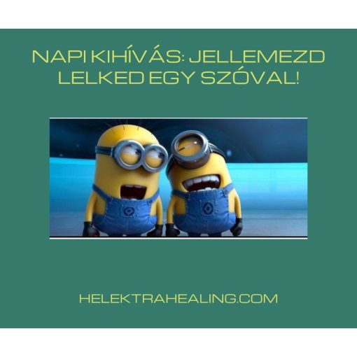 21 Napi Kihívás: Jellemezd lelked egy szóval!